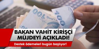 Bakan Kirişçi duyurdu! Destek ödemeleri bugün hesaplara yatıyor