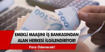 Emekli aylığını İş Bankası’ndan alanlar dikkat: Para ödenecek!