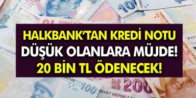 Halkbank Müjdeyi! Kredi Notu Düşük Olanlara 20.000 TL Ödeme yapılacak!
