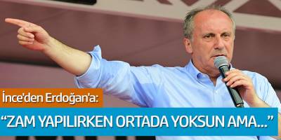 Muharrem İnce'den Erdoğan'a: Zam yapılırken ortada yoksun ama...'