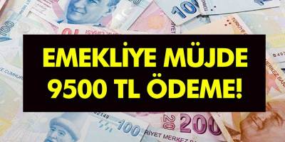 Emekli İkramiye ve Maaş Alanlara büyük Müjde! Son Dakika haberi  9500 TL Ödeme Verilecek!