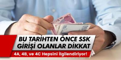 Bu Tarihten Önce SSK Girişi Olanlar Dikkat! 4A, 4B, ve 4C Sigortalı Olan Herkesi İlgilendiriyor!