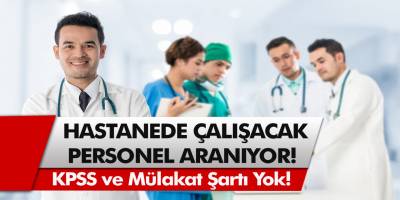 Şehir Hastanelerine KPSS'siz İşçi ve Personel Alımı yapılacak! Aşçı Yardımcısı, Şoför, Güvenlik, Temizlik Görevlisi...