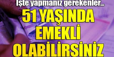 Emeklilik yaşıyla ilgili merak edilen soru SGK'dan 51 yaşında emekli olabilirsiniz...