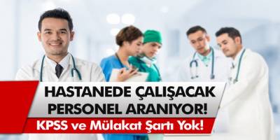 Sınavsız ve KPSS'siz Hastane Personeli Alımları İçin İŞKUR'dan Büyük Fırsat! Yaş Şartı Önemli!