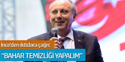 Muharrem İnce'den iktidara çağrı: 'Bahar temizliği yapalım'
