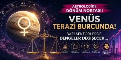 Astrolojide Dönüm Noktası: Venüs Terazi Burcunda! Bazı Sektörlerde Dengeler Değişecek...