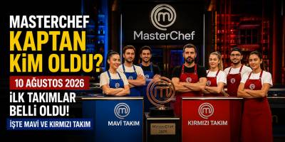 MasterChef Kaptan Kim Oldu? 10 Ağustos 2026 İlk Takımlar Belli Oldu! İşte Mavi ve Kırmızı Takım