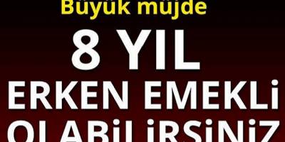 8 Yıl Erken Emekli Olacaksınız! şartlar ve ayrıntılar?