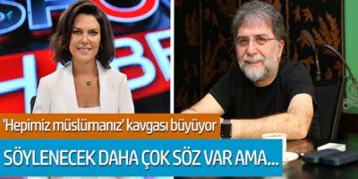 'Hepimiz müslümanız' kavgası büyüyor; Söylenecek daha çok söz var ama...