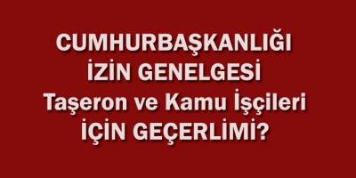 Taşeron ve Kamu İşçileri İçin Cumhurbaşkanlığı İzin Genelgesi Geçerli mi?