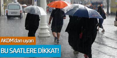 AKOM'dan kritik uyarı: İstanbul'da bu saatlere dikkat