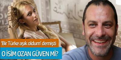 Meryem Uzerli 'Bir Türke Aşık Oldum' Demişti... O İsim Ozan Güven Mi?