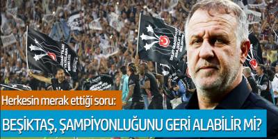 Herkesin merak ettiği soru: Beşiktaş, şampiyonluğu geri alabilir mi?