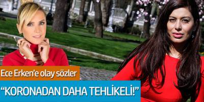 Ece Erken'e olay sözler: 'Koronadan daha tehlikeli'