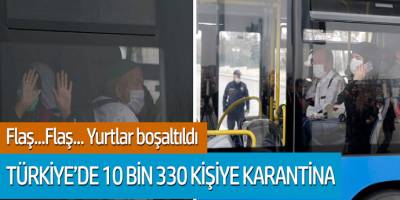 Flaş Gelişme: Yurtlar boşaltıldı! Türkiye'de 10 bin 330 kişiye karantina