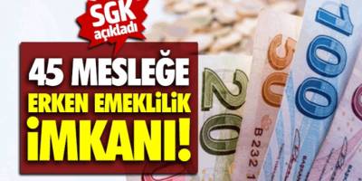 45 mesleğe 49 yaşında erken emeklilik imkanı! 3600 günde erken emeklilik şartları!