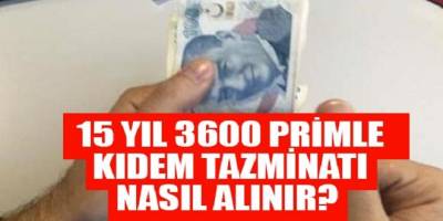 3600 gün 15 yıl şartı ile kıdem tazminatı nasıl alınır?