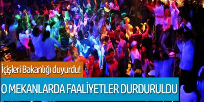 İçişleri bakanlığı duyurdu: O mekanlarda faaliyetler durduruldu
