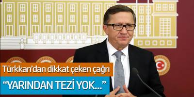 Türkkan'dan dikkat çeken çağrı: 'Yarından Tezi Yok...'