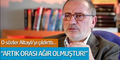 O sözler Fatih Altaylı'yı çıldırttı... 'Artık orası ağır olmuştur'