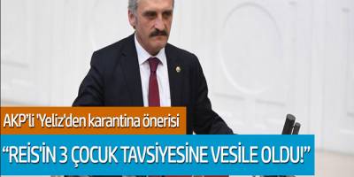 AKP'li Yeliz'den karantina önerisi: 'Reis'in 3 çocuk tavsiyesine vesile oldu'