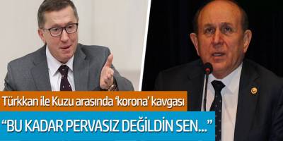 Türkkan ile Kuzu arasında 'korona' kavgası 'Bu kadar pervasız değildin sen'