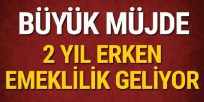 Büyük müjde 2 yıl önce emekli olabilirsiniz işte ayrıntılar!
