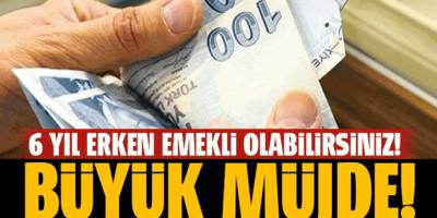 6 yıl erken emeklilik imkanı! Erken emeklilik formülü bulundu