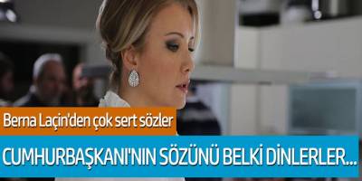 Berna Laçin'den çok sert tepki; Cumhurbaşkanı'nın sözünü belki dinlerler...
