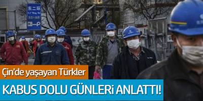 Çin'de yaşayan Türkler; Kabus dolu günleri anlattı