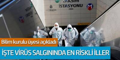 Bilim kurulu üyesi açıkladı! İşte Türkiye'de virüs salgınında en riskli iller