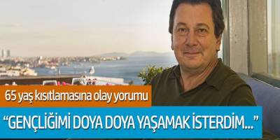 Vedat Milor'dan: ''Gençliğimi doya doya yaşamak isterdim...''