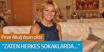 Pınar Altuğ dışarı çıktı! ''Zaten herkes dışarda...''