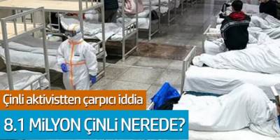 Çinli aktivistten çarpıcı iddia; 8.1 milyon çinli nerde?