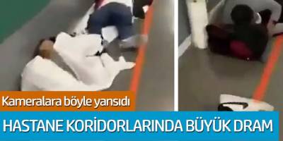 Kamerelara böyle yansıdı! Hastane kolidorlarında büyük dram
