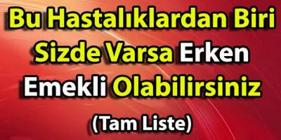 Listedeki Hastalıklardan Biri Varsa Müjde! Hemen Başvurun Erken Emekli Olacaksınız