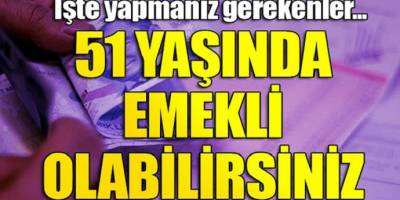51 yaşında  SGK'dan emekli olabilirsiniz işte detayla...