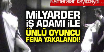Kameralar kayıttaydı... Milyarder iş adamı ile ünlü oyuncu fena yakalandı