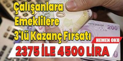 Çalışanlara Ve Emeklilere Üçlü Kazanç Fırsatı