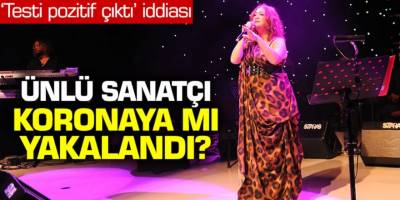 Nazan Öncel'in ''testi pozitif çıktı'' iddiası! Koronaya yakalandı mı?