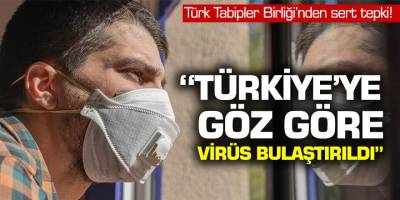 Türk tabibler birliğinden sert tepki! Türkiye'ye göz göre göre virüs bulaştırdılar