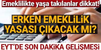 Emeklilikte yaşa takılanlar dikkat! erken emeklilik yasası çıkacak mı?