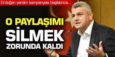 Erdoğan yardım kampanyası başlatınca.... O paylaşımı silmek zorunda kaldı