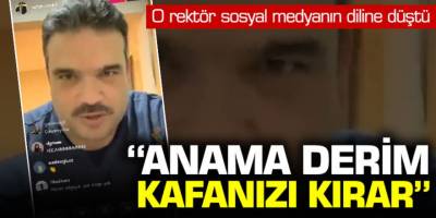 O rektör sosyal medyanın diline düştü! ''Anama derim kafanızı kırar''