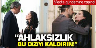 Meclis gündemine taşındı! ''Ahlaksızlık bu diziyi kaldırın!''
