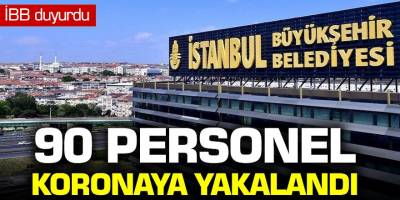 İBB duyurdu! 90 personel koronaya yakalandı