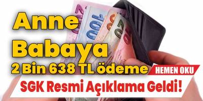 SGK Resmi Açıklama Yaptı! Anne ve Babaya 2 Bin 638 TL Ödeme