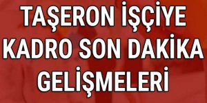 Taşeron İşçilere Tayin Hakkı Müjdesi