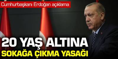 Cumhurbaşkanı Erdoğan açıkladı: 20 yaş altına sokağa çıkma yasağı getirildi